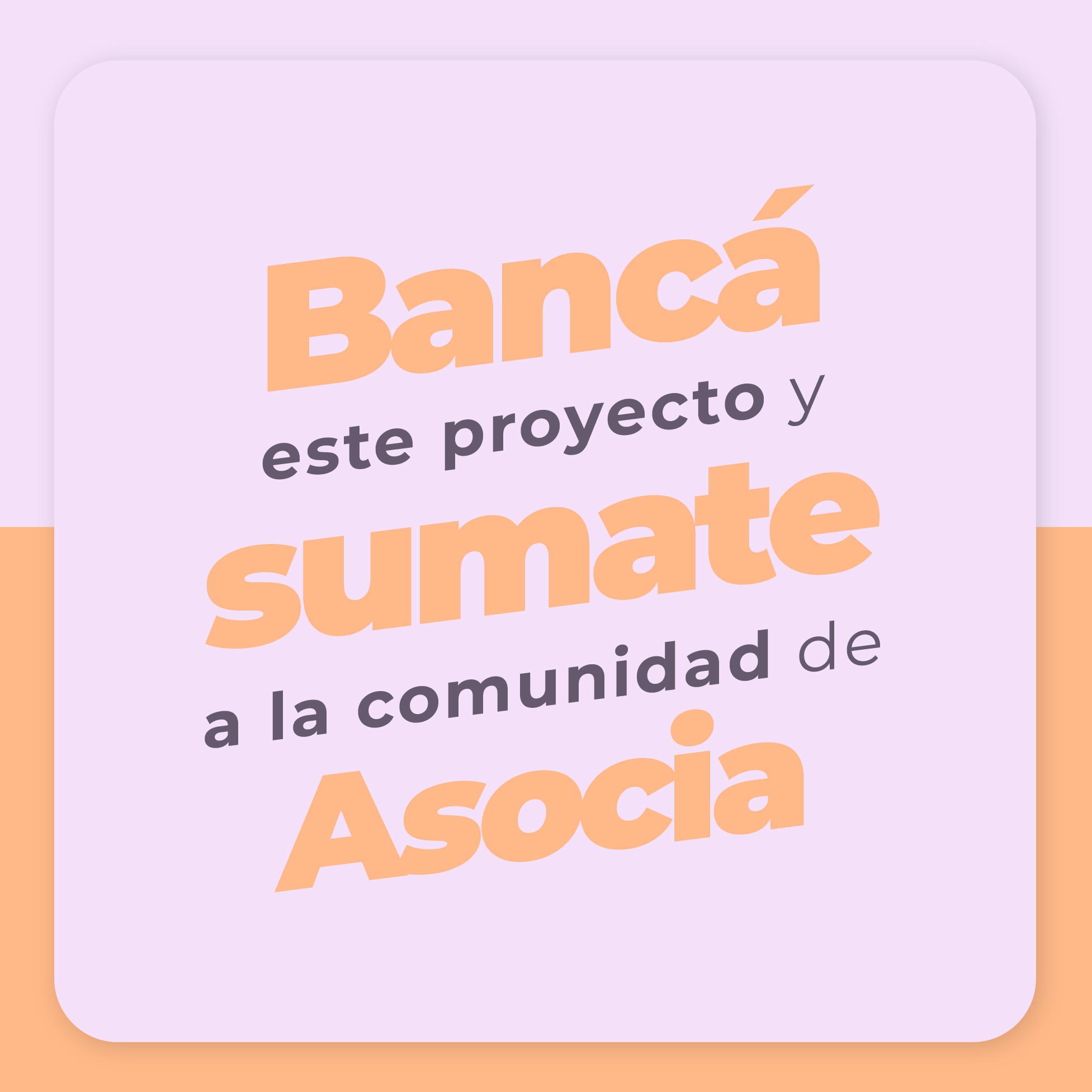 Bancá este proyecto y sumate a la comunidad de Asocia